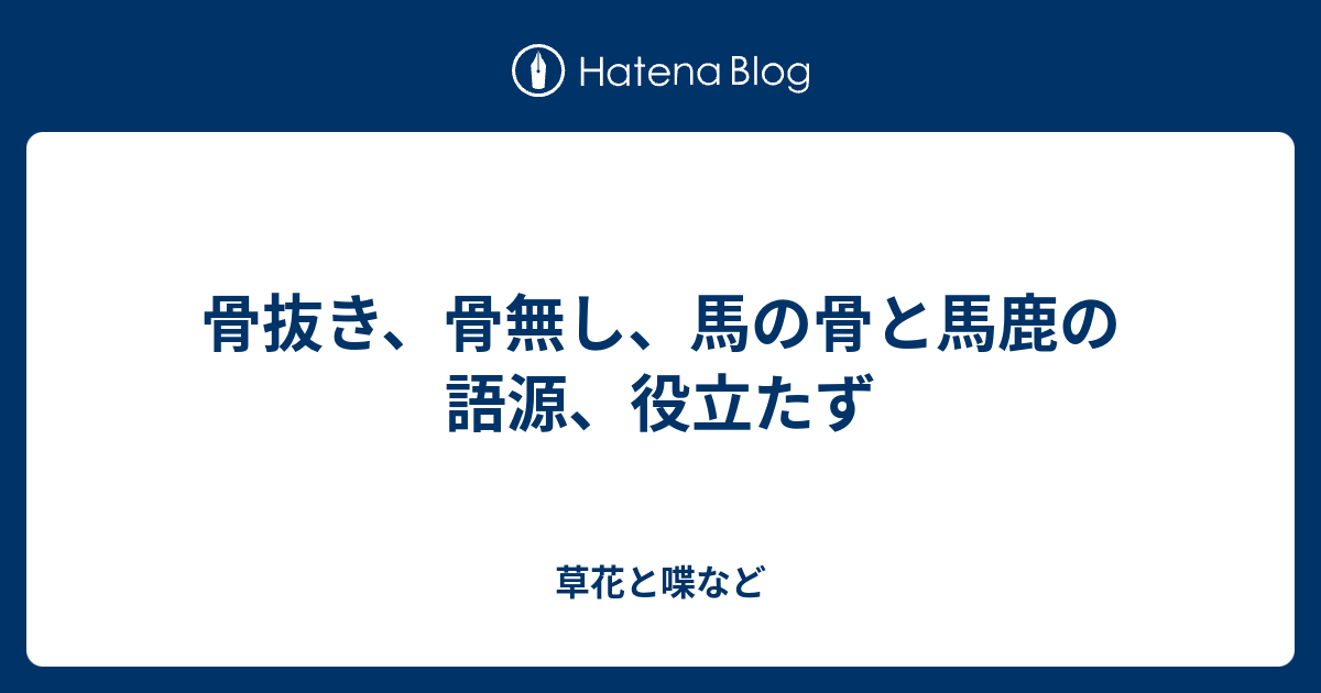 骨抜き 骨無し 馬の骨と馬鹿の語源 役立たず 外国語散策