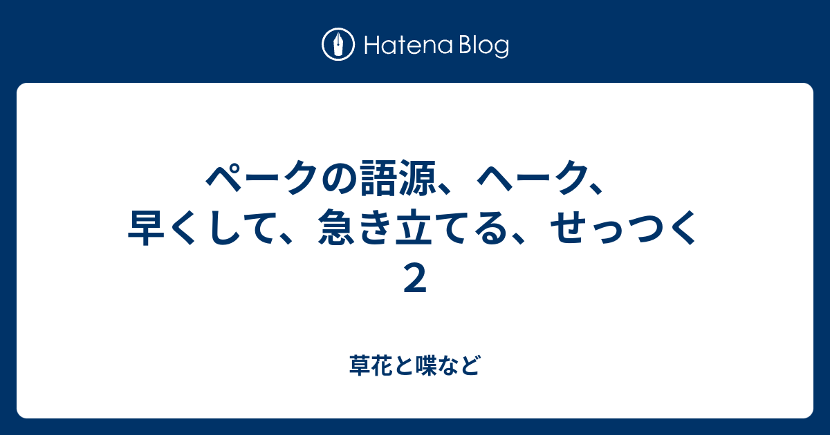 ペークの語源 ヘーク 早くして 急き立てる せっつく ２ 外国語散策