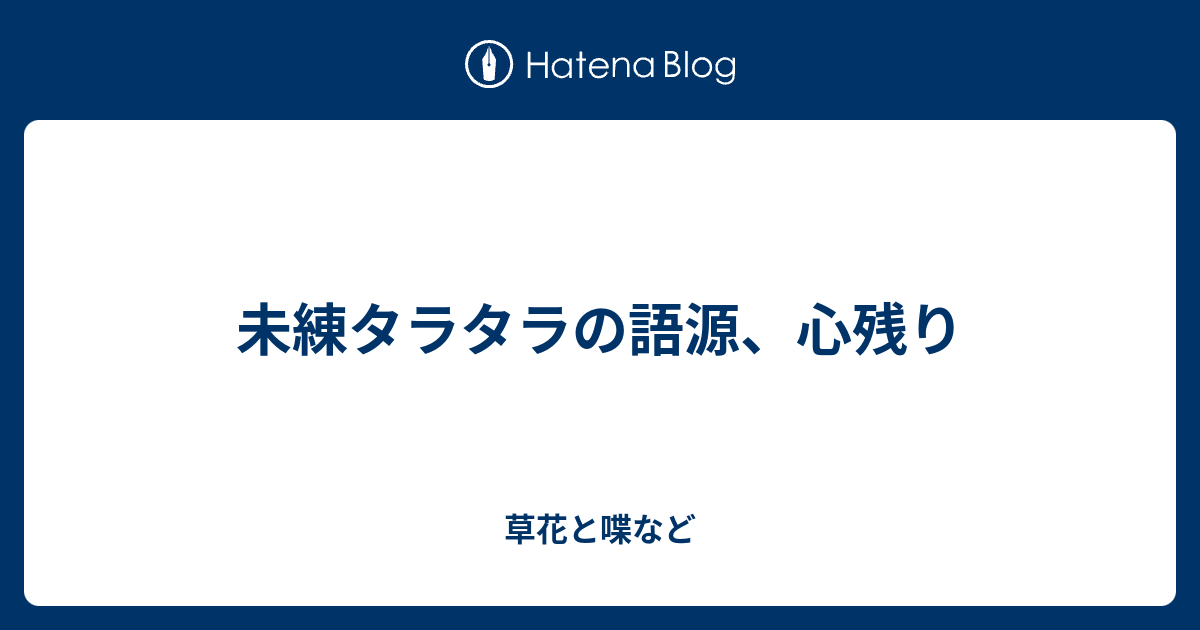 未練タラタラの語源 心残り 外国語散策