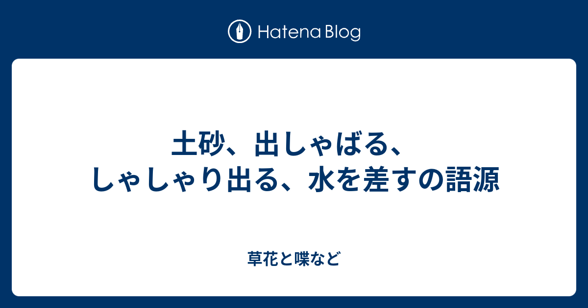 土砂 出しゃばる しゃしゃり出る 水を差すの語源 外国語散策