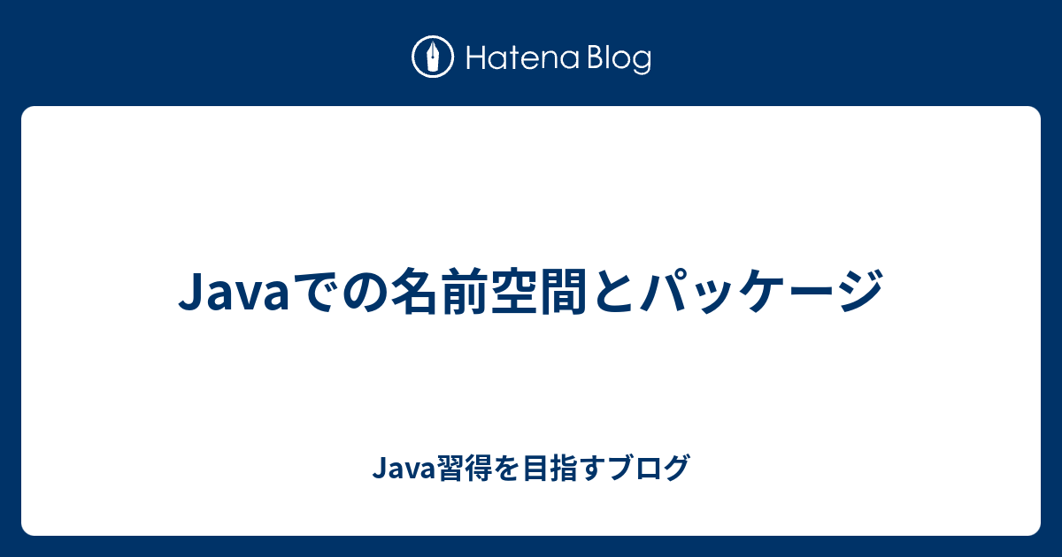 Javaでの名前空間とパッケージ Java習得を目指すブログ