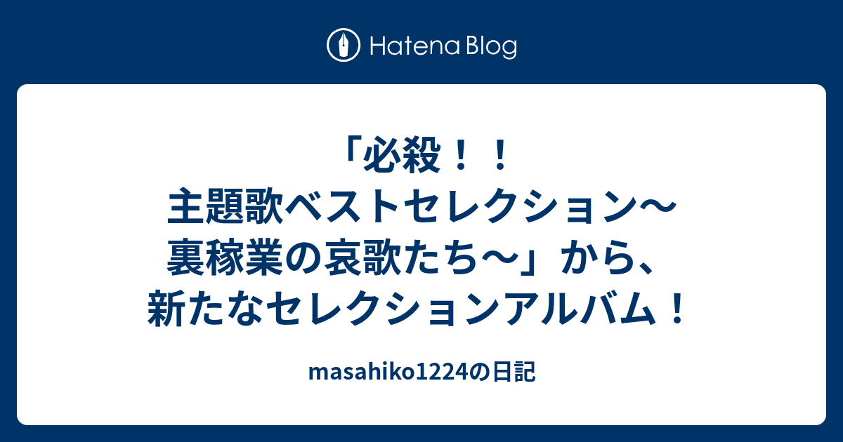 必殺 主題歌ベストセレクション 裏稼業の哀歌たち から 新たなセレクションアルバム Masahiko1224の日記
