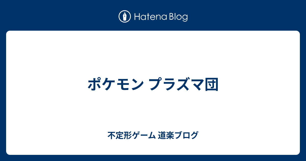 ポケモン プラズマ団 不定形ゲーム 道楽ブログ