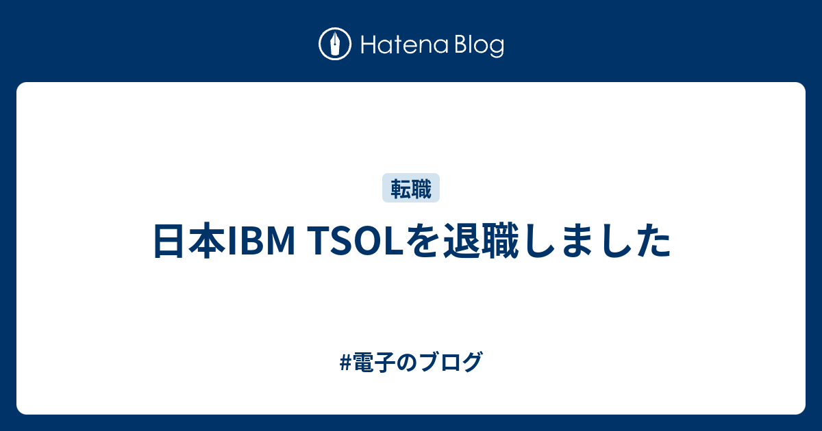 日本IBM TSOLを退職しました - #電子のブログ アイキャッチ
