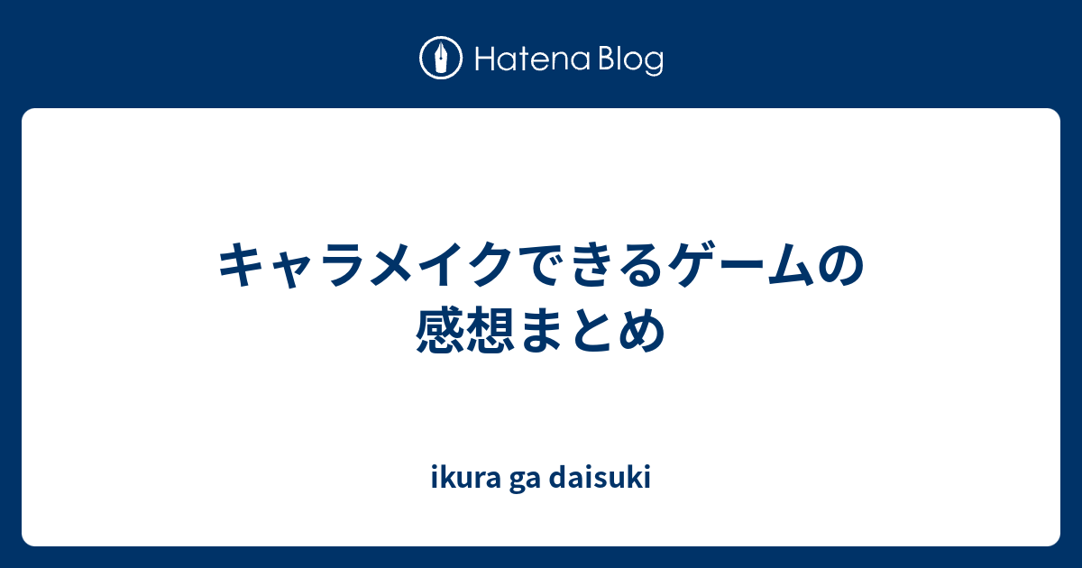 キャラメイクできるゲームの感想まとめ Ikura Ga Daisuki