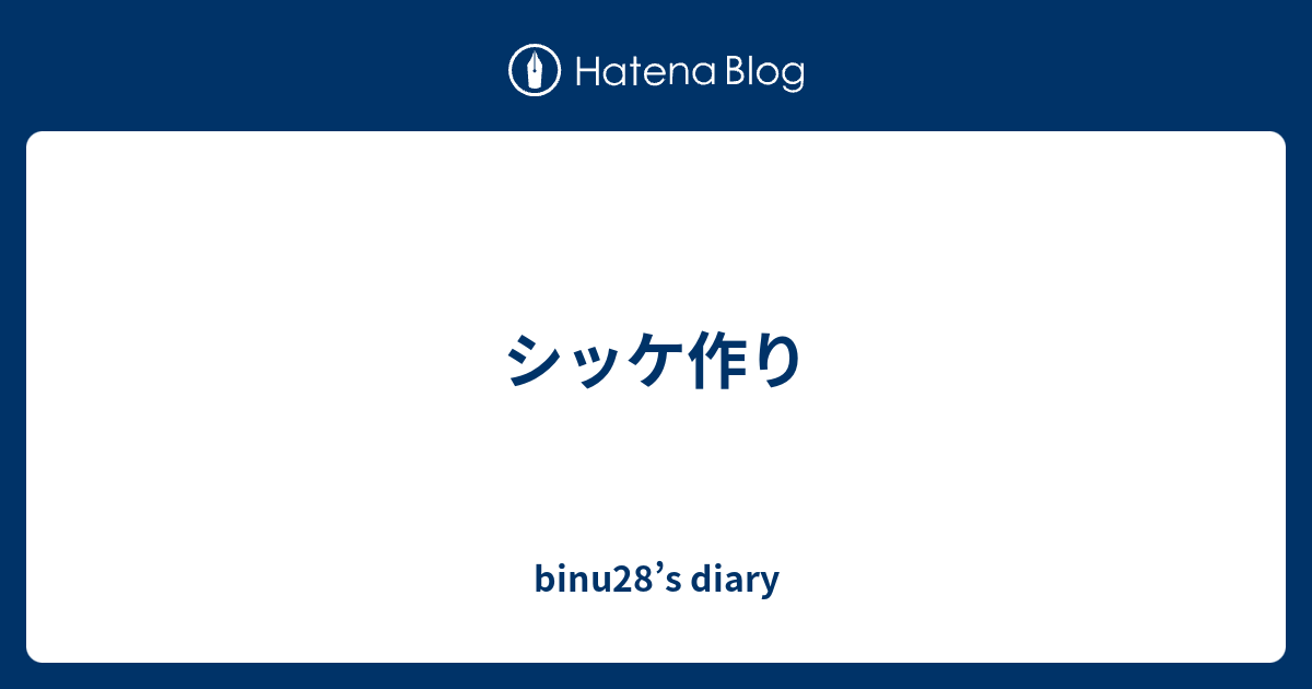 binu28’s diary  シッケ作り