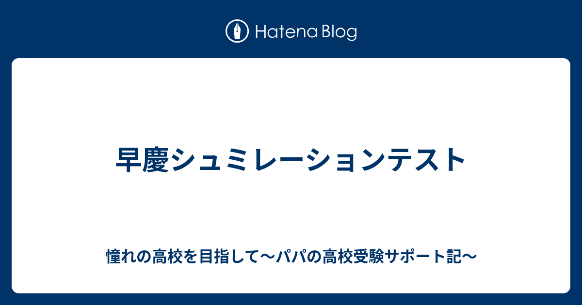 早慶シュミレーションテスト - 憧れの高校を目指して〜パパの高校受験