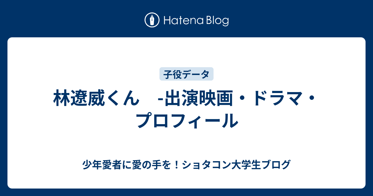 少年愛者に愛の手を!ショタコン大学生ブログ 林遼威くん -出演映画・ドラマ・プロフィール