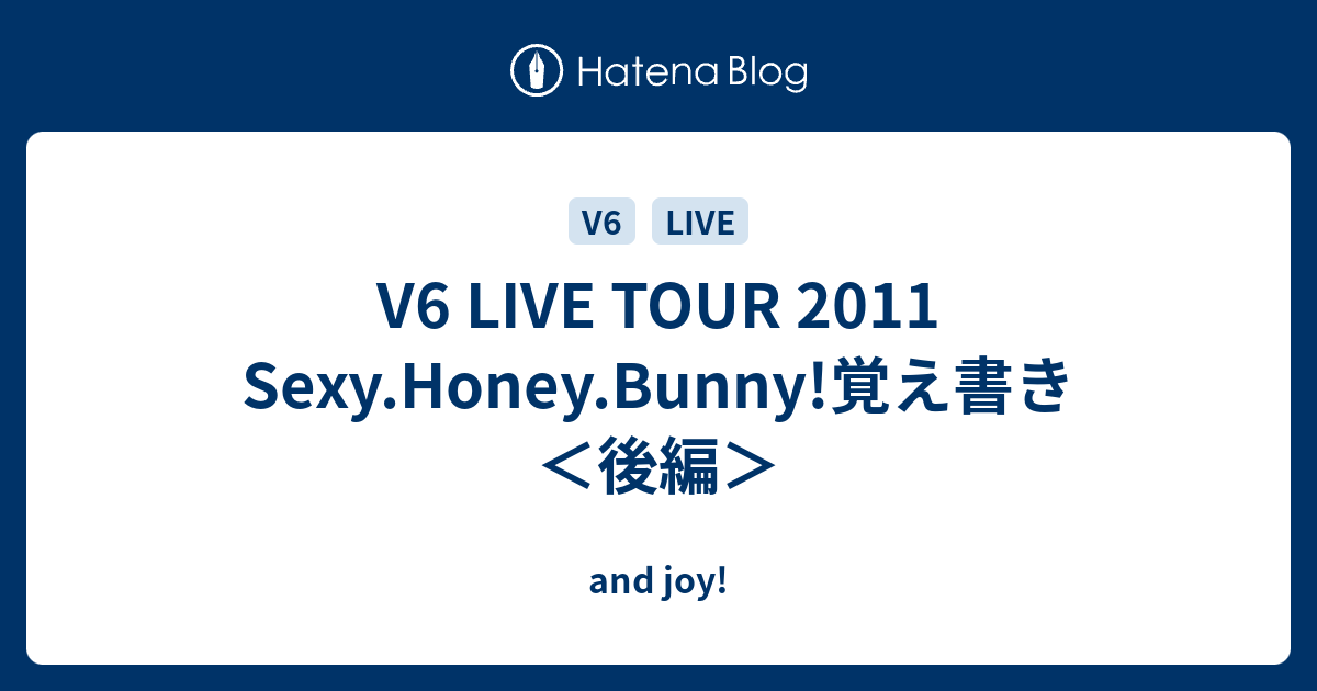 V6 Live Tour 2011 Sexy Honey Bunny 覚え書き 後編 And Joy