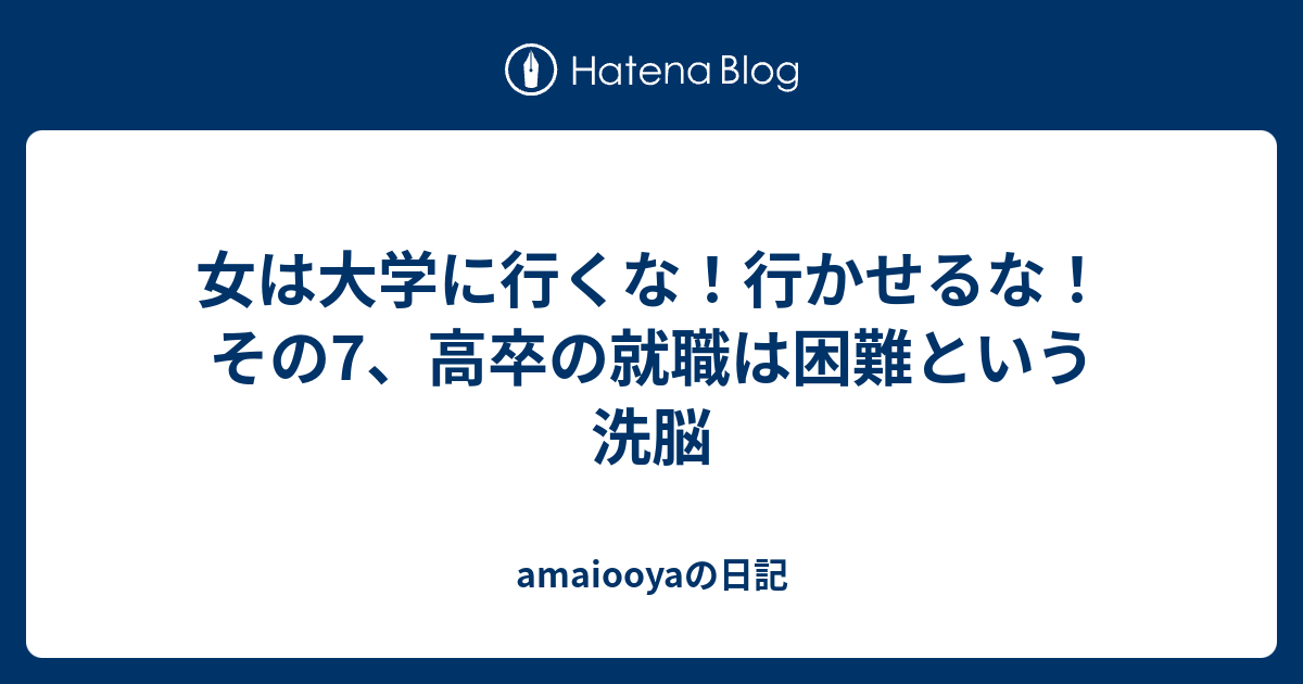 女は大学に行くな 行かせるな その7 高卒の就職は困難という洗脳 Amaiooyaの日記