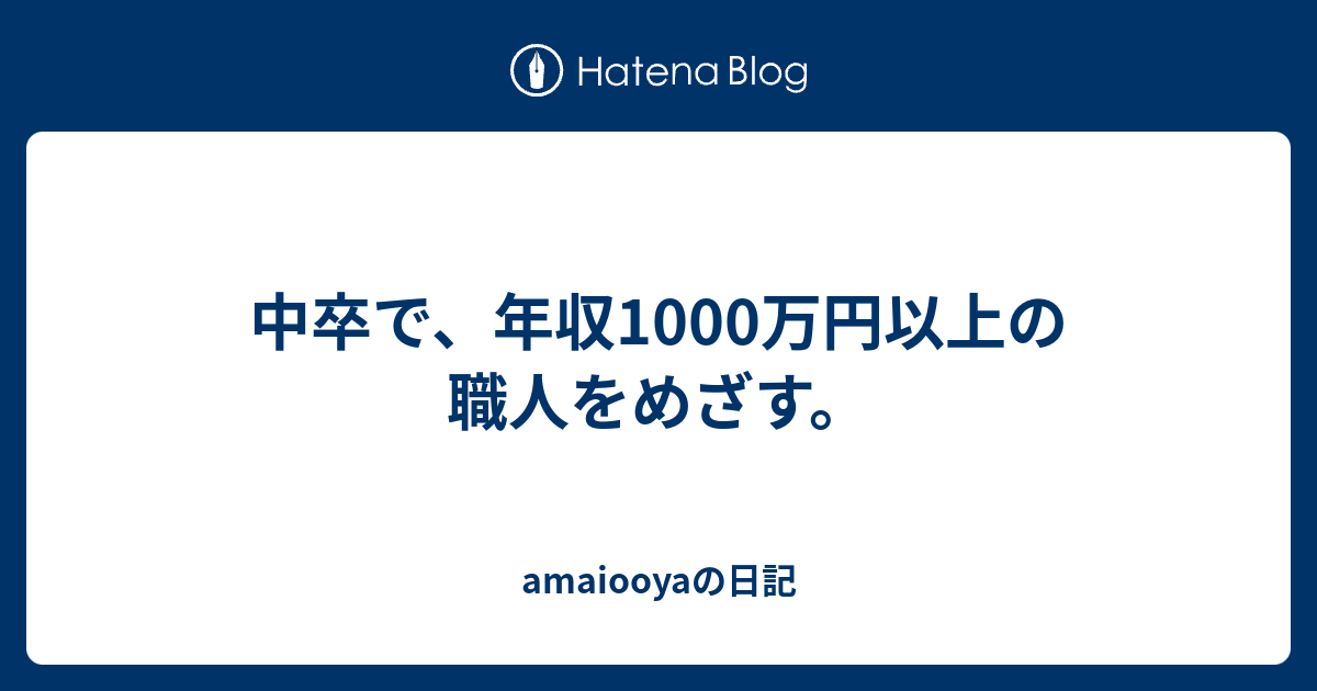 中卒で 年収1000万円以上の職人をめざす Amaiooyaの日記