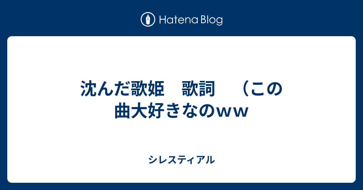 沈んだ歌姫 歌詞 この曲大好きなのｗｗ シレスティアル