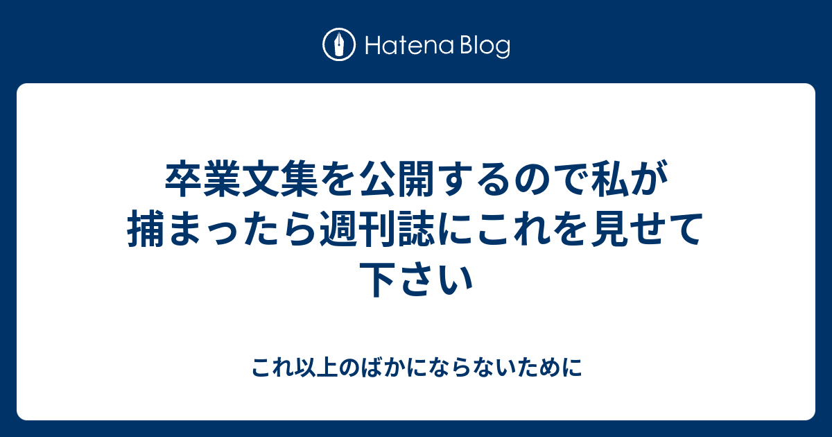 卒業文集を公開するので私が捕まったら週刊誌にこれを見せて下さい これ以上のばかにならないために