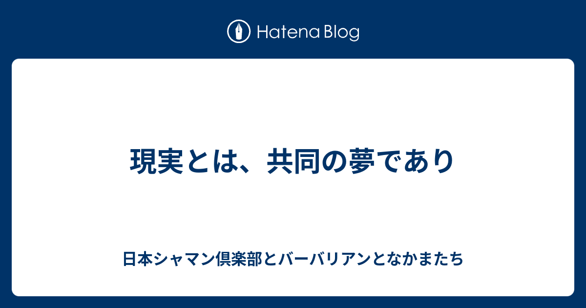 現実とは 共同の夢であり 日本シャマン倶楽部とバーバリアンとなかまたち