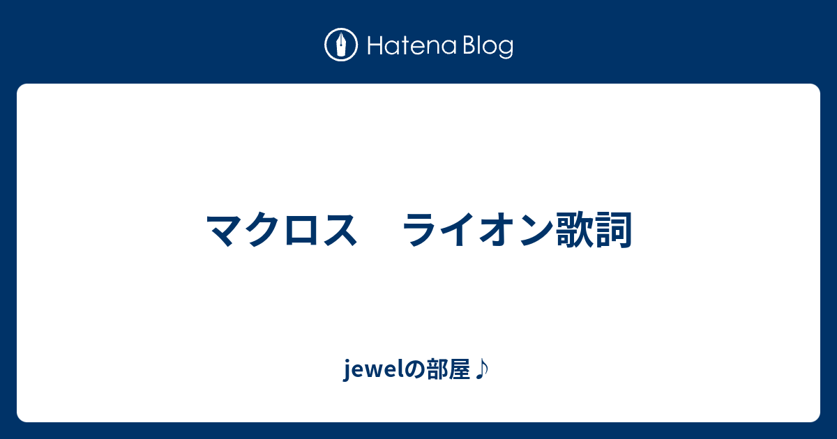 マクロス ライオン歌詞 Jewelの部屋