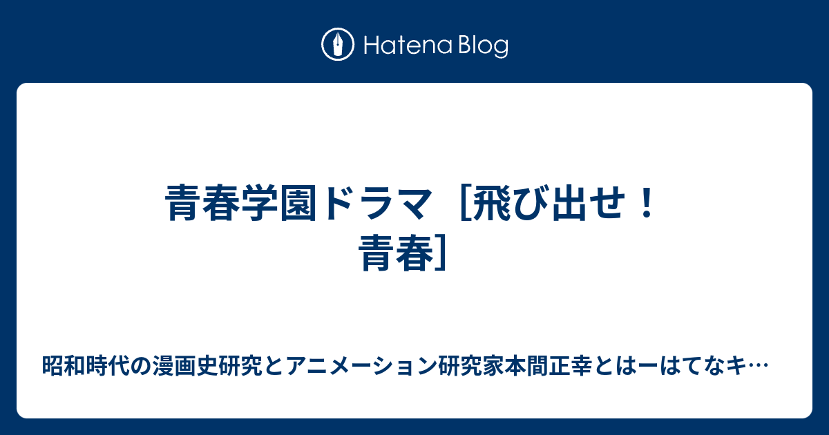 青春学園ドラマ 飛び出せ 青春 昭和時代の漫画史研究とアニメーション研究家本間正幸とはーはてなキーワード