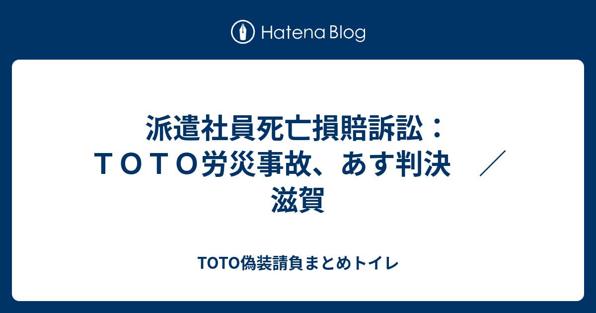 派遣社員死亡損賠訴訟 ｔｏｔｏ労災事故 あす判決 滋賀 Toto偽装請負まとめトイレ