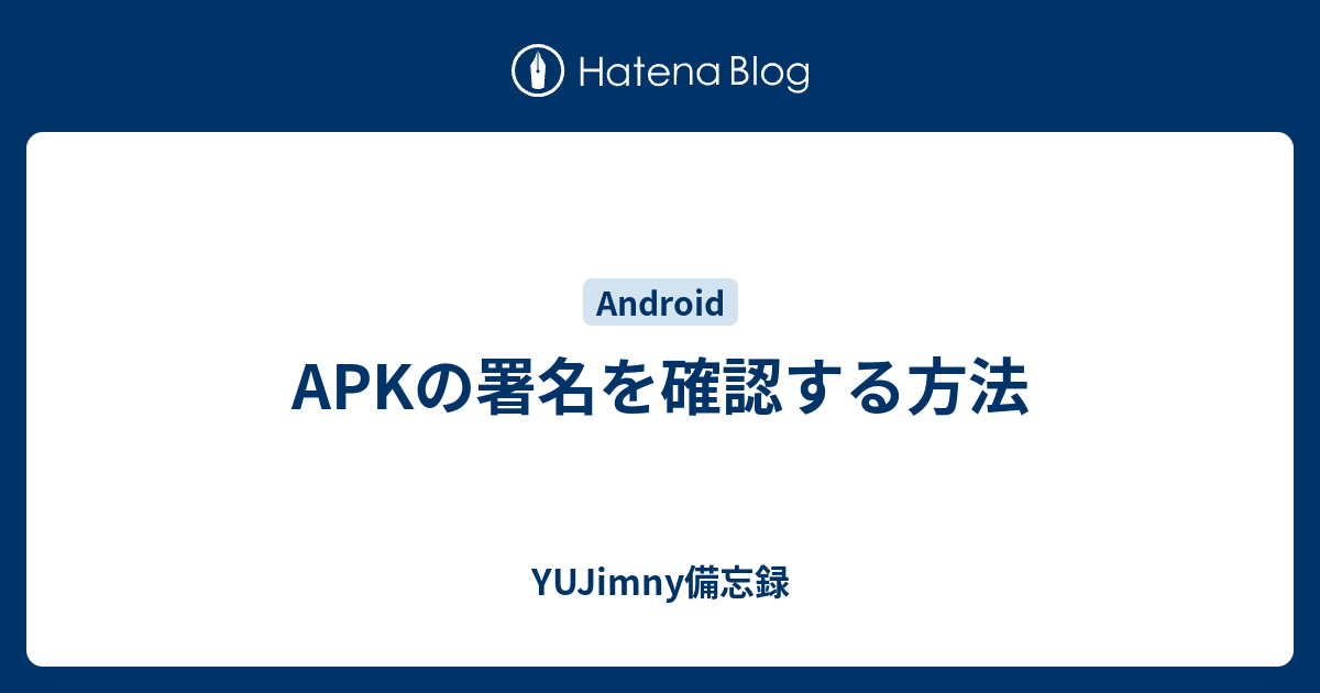 Apkの署名を確認する方法 Yujimny備忘録
