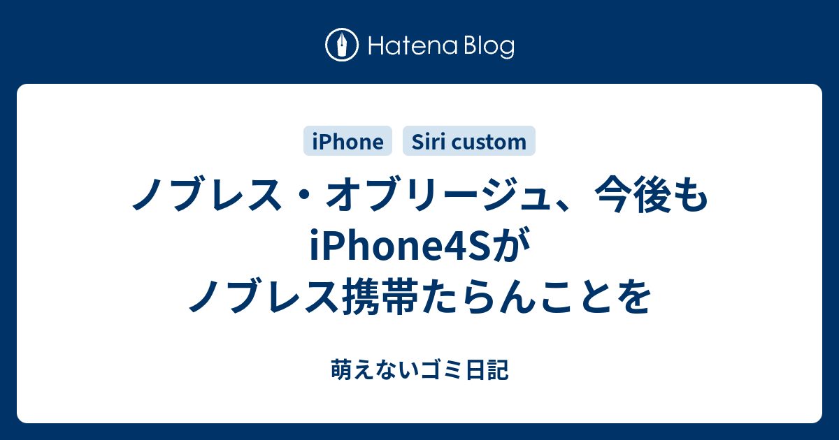 ノブレス オブリージュ 今後もiphone4sがノブレス携帯たらんことを 萌えないゴミ日記