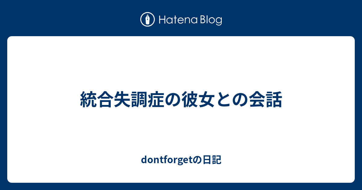 統合失調症の彼女との会話 Dontforgetの日記