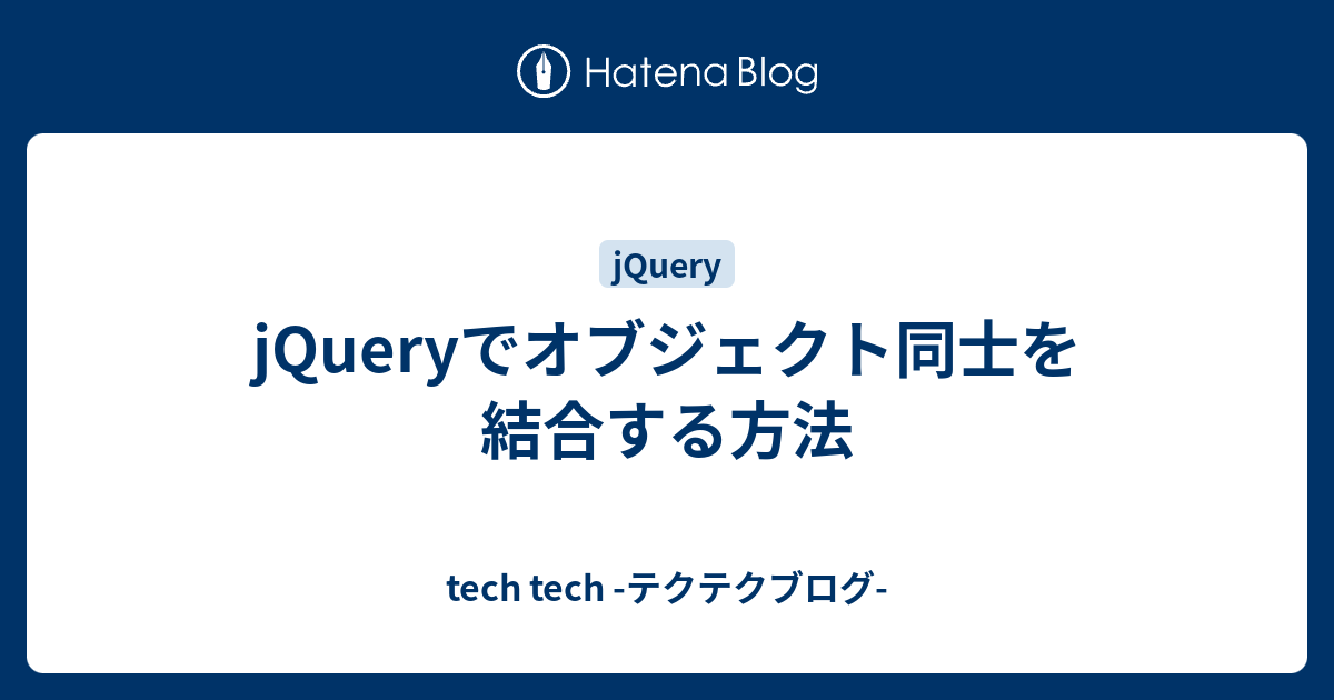 Jqueryでオブジェクト同士を結合する方法 Tech Tech テクテクブログ