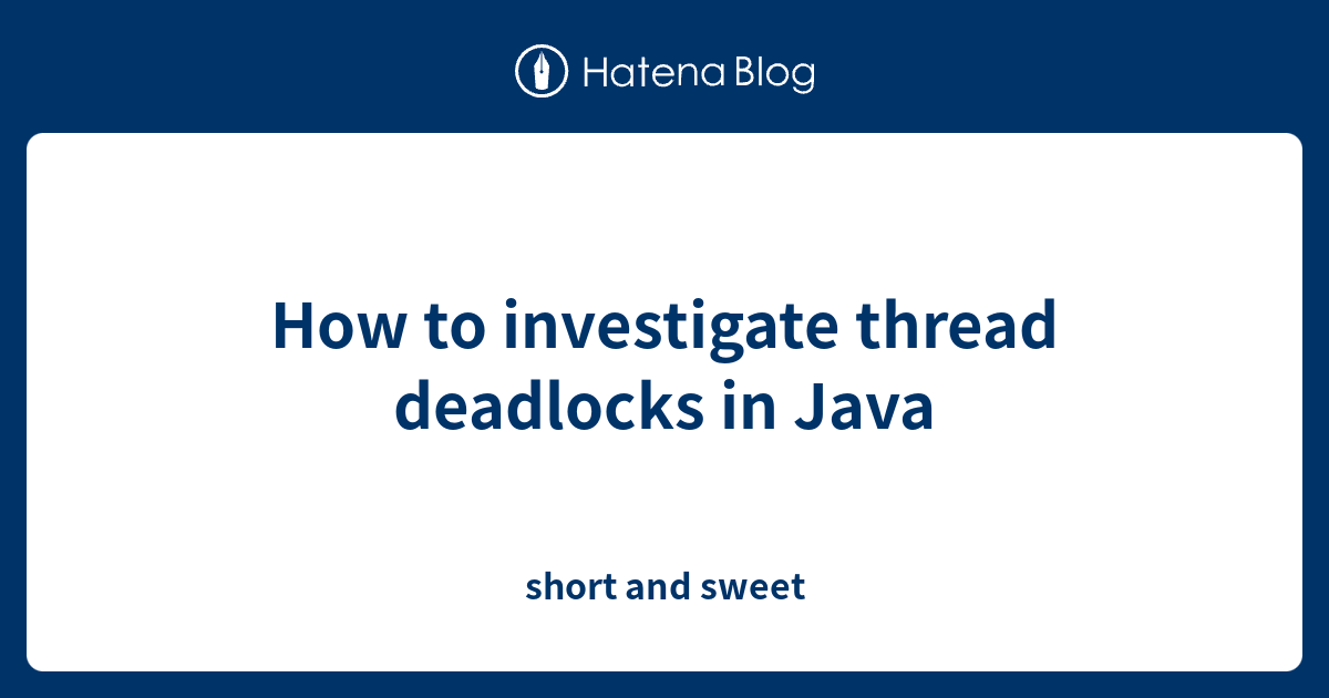How to investigate thread deadlocks in Java short and sweet