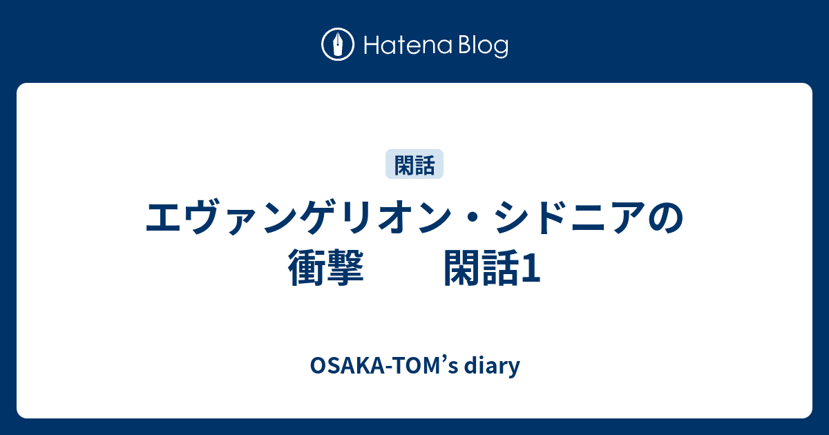 エヴァンゲリオン シドニアの衝撃 閑話1 Osaka Tom S Diary