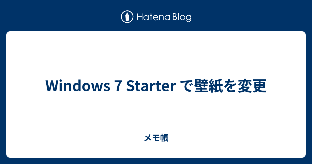 Windows 7 Starter で壁紙を変更 メモ帳