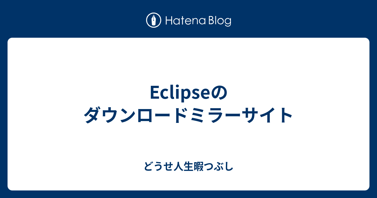 Eclipseのダウンロードミラーサイト どうせ人生暇つぶし