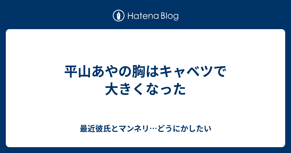 平山あやの胸はキャベツで大きくなった 最近彼氏とマンネリ どうにかしたい