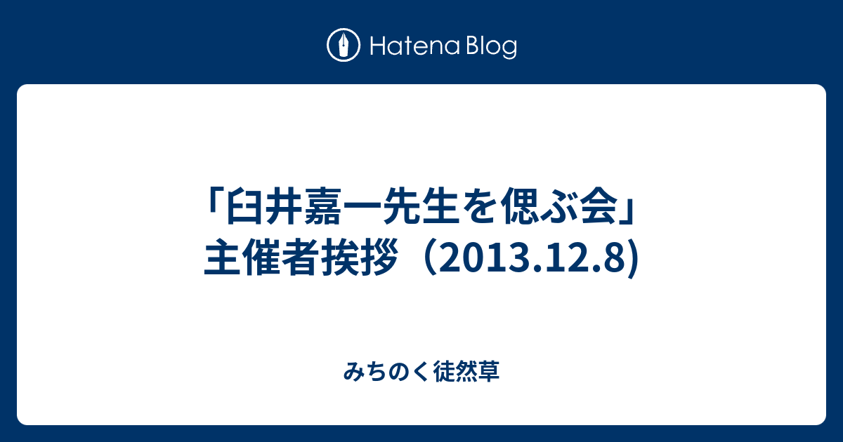 臼井嘉一先生を偲ぶ会 主催者挨拶 13 12 8 みちのく徒然草