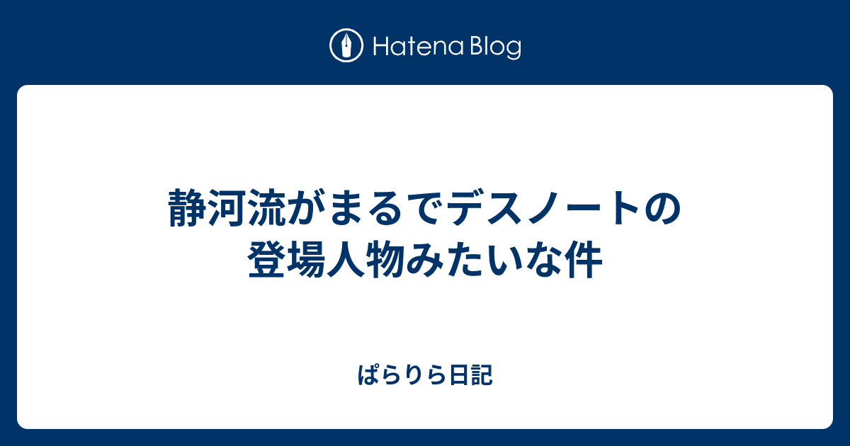 静河流がまるでデスノートの登場人物みたいな件 ぱらりら日記