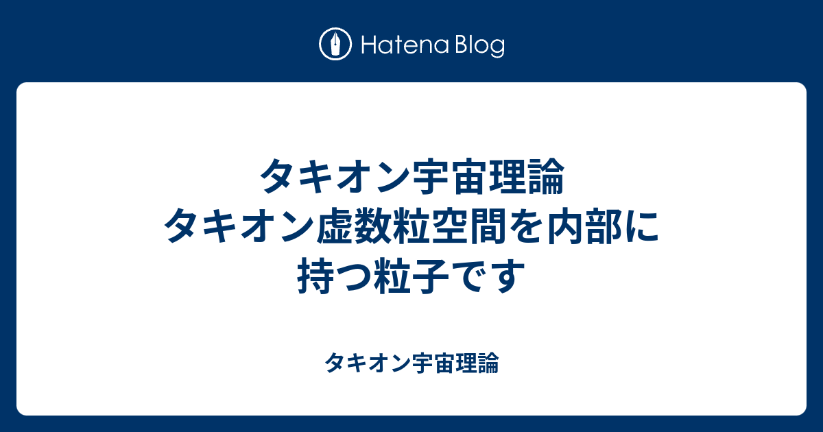 タキオン宇宙理論 タキオン虚数粒空間を内部に持つ粒子です タキオン