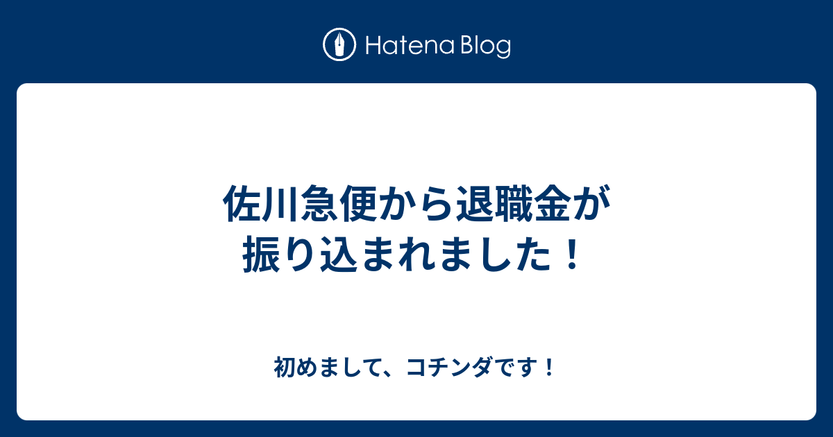 佐川急便から退職金が振り込まれました 初めまして コチンダです