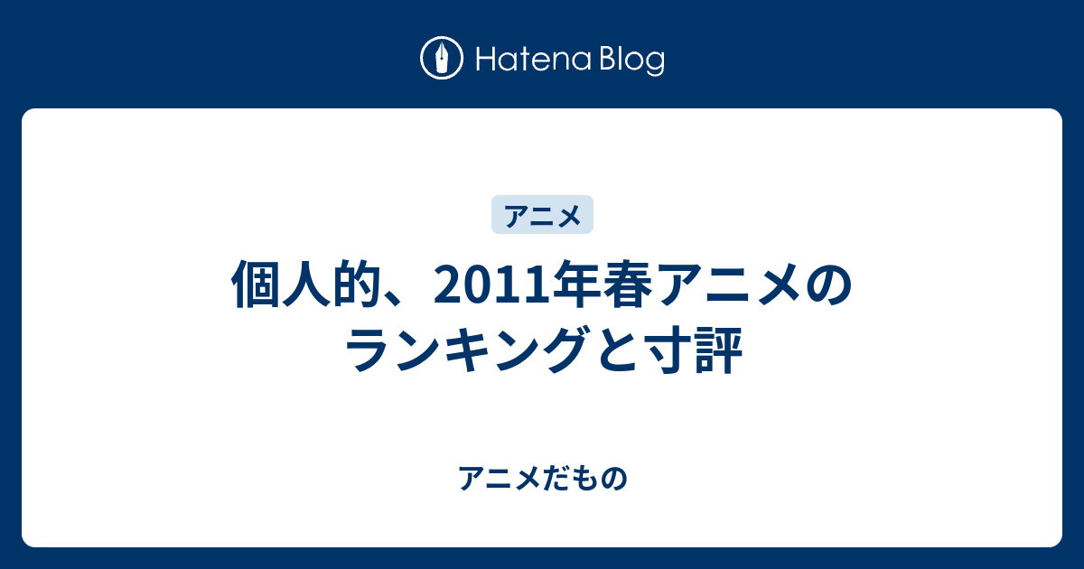 個人的 11年春アニメのランキングと寸評 アニメだもの