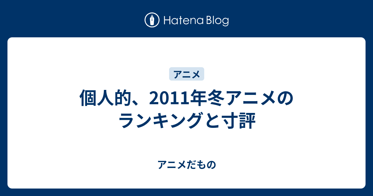 個人的 11年冬アニメのランキングと寸評 アニメだもの