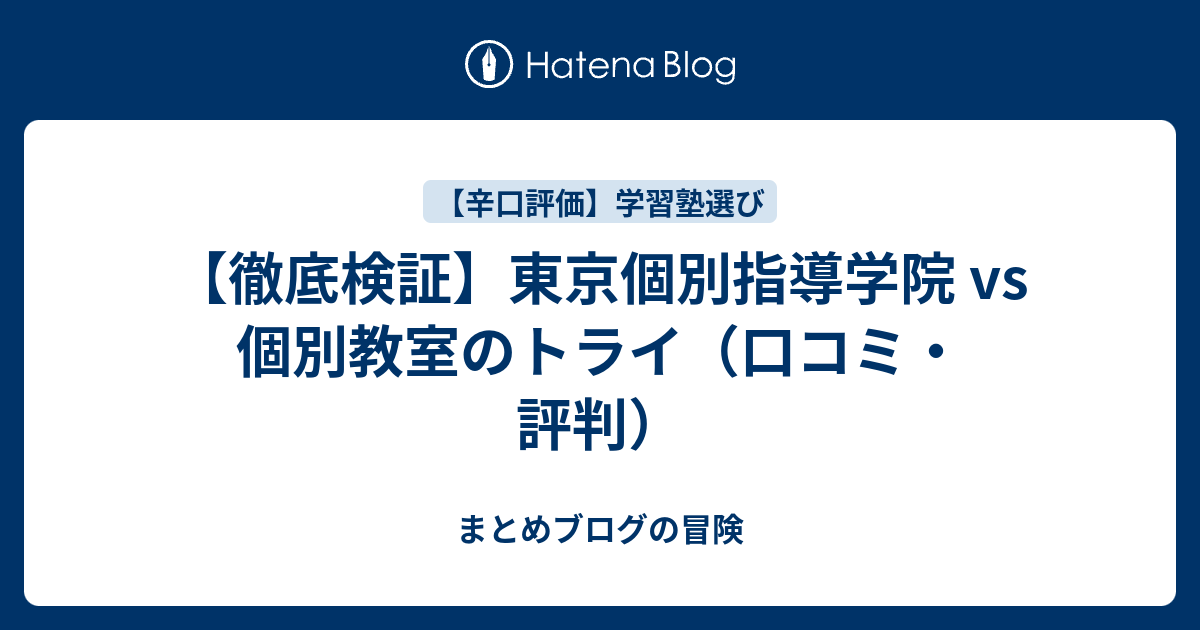 【徹底検証】東京個別指導学院 vs 個別教室のトライ（口コミ・評判） まとめブログの冒険