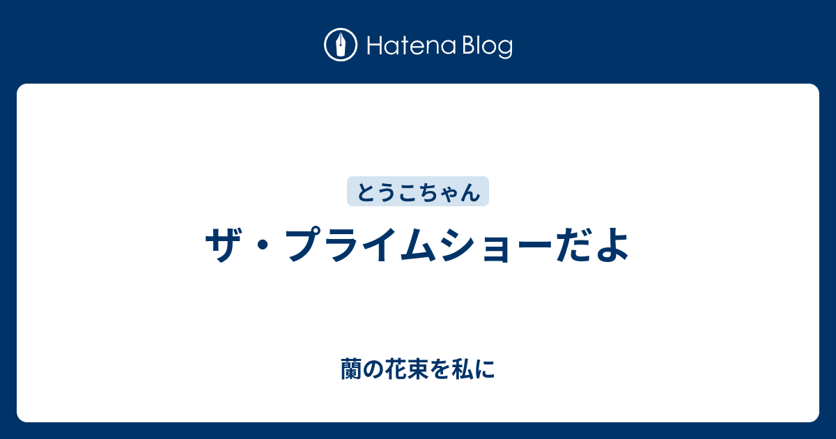 ザ プライムショーだよ 蘭の花束を私に