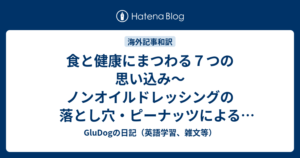 食と健康にまつわる７つの思い込み ノンオイルドレッシングの落とし穴 ピーナッツによるダイエット効果 Gludogの日記 英語学習 雑文等