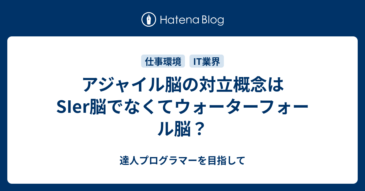 アジャイル脳の対立概念はsier脳でなくてウォーターフォール脳 達人プログラマーを目指して