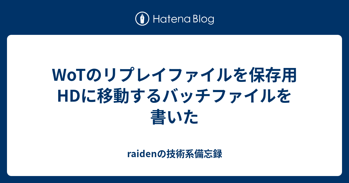 Wotのリプレイファイルを保存用hdに移動するバッチファイルを書いた Raidenの技術系備忘録