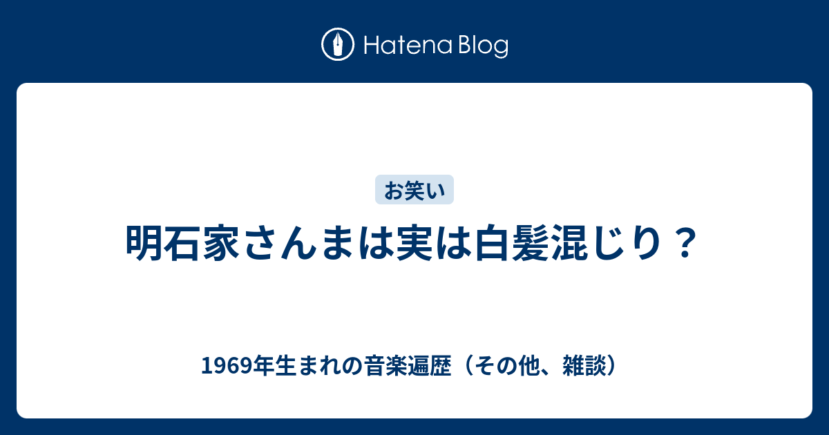 明石家さんまは実は白髪混じり 1969年生まれの音楽遍歴 その他 雑談