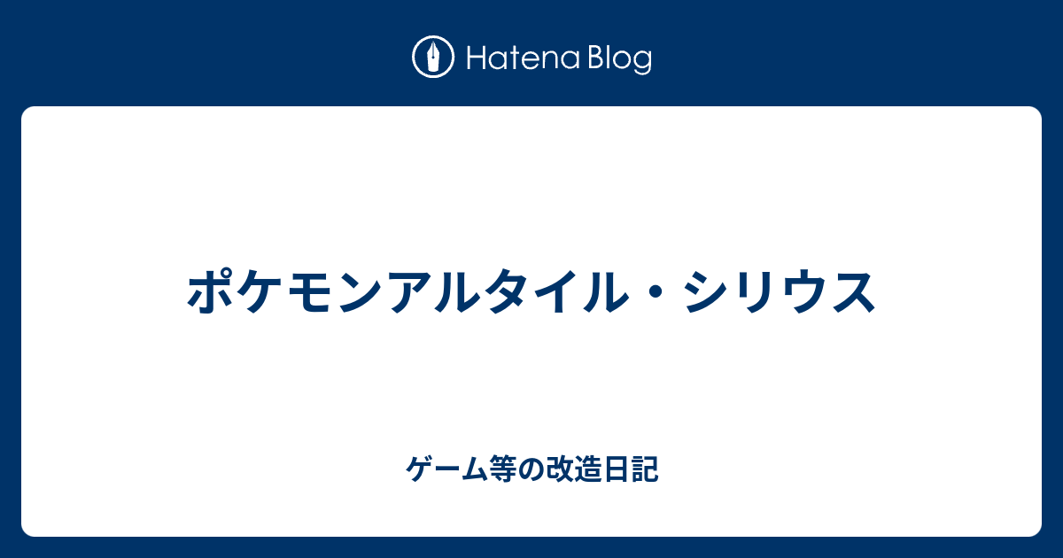 ポケモンアルタイル シリウス ゲーム等の改造日記