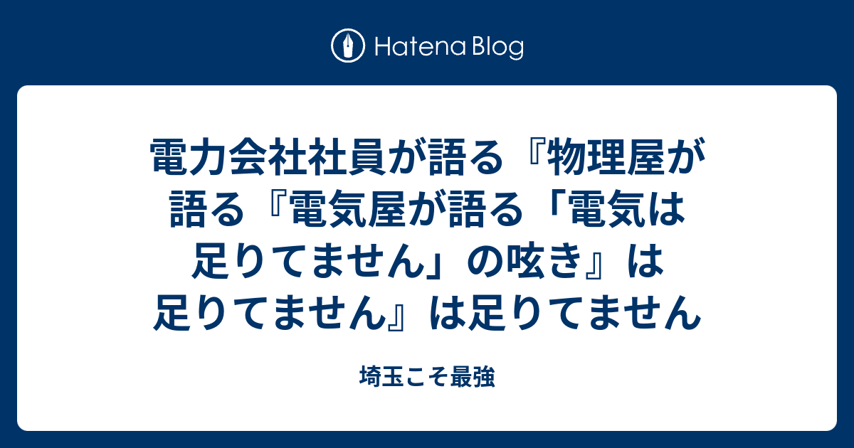 電力会社社員が語る 物理屋が語る 電気屋が語る 電気は足りてません の呟き は足りてません は足りてません 埼玉こそ最強