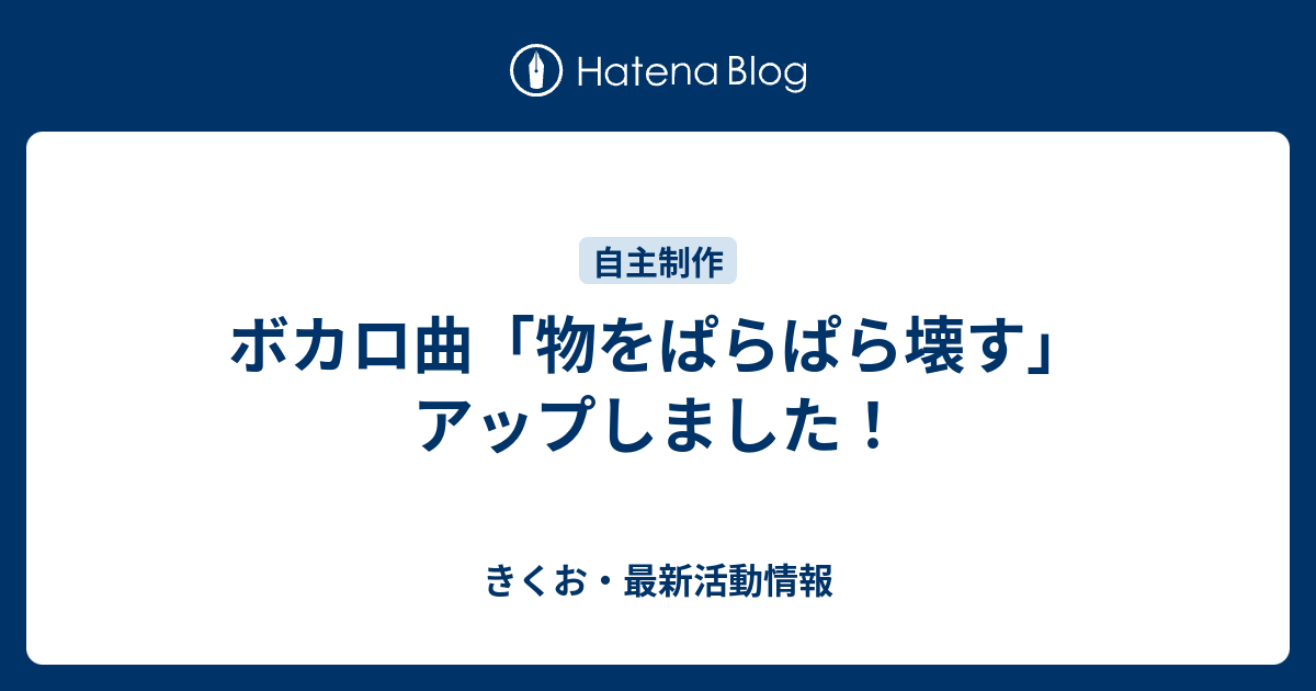 ボカロ曲 物をぱらぱら壊す アップしました きくお 最新活動情報