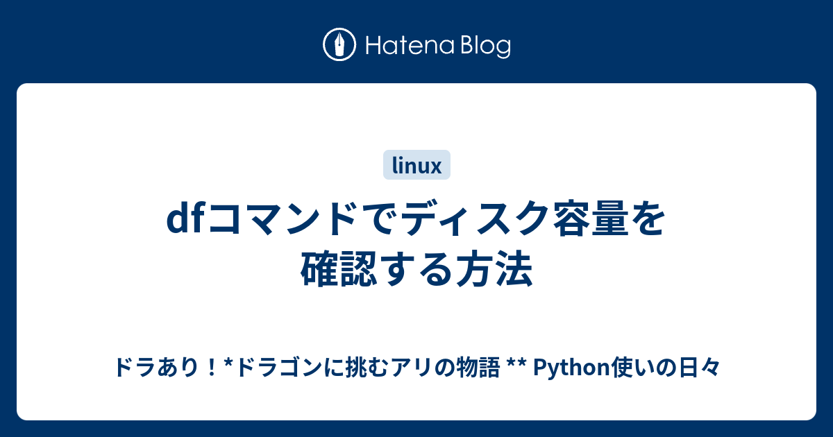 Dfコマンドでディスク容量を確認する方法 ドラあり ドラゴンに挑むアリの物語 Python使いの日々