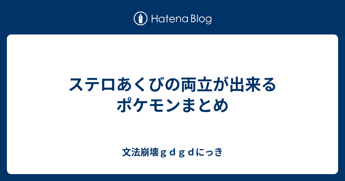 ステロあくびの両立が出来るポケモンまとめ 文法崩壊ｇｄｇｄにっき