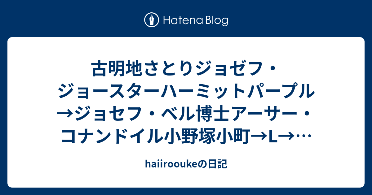 古明地さとりジョゼフ ジョースターハーミットパープル ジョセフ ベル博士アーサー コナンドイル小野塚小町 L 魔人探偵脳噛ネウロか ハル谷崎潤一郎 Haiirooukeの日記