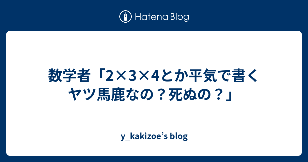 数学者 2 3 4とか平気で書くヤツ馬鹿なの 死ぬの Y Kakizoe S Blog