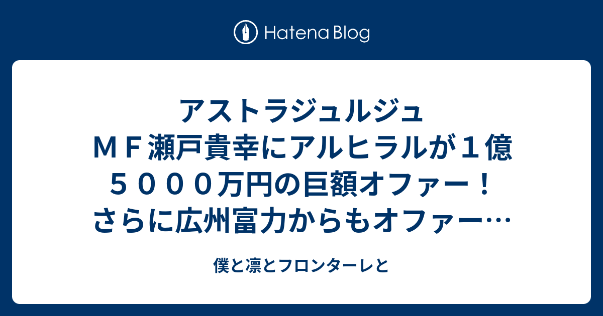 アストラジュルジュｍｆ瀬戸貴幸にアルヒラルが１億５０００万円の巨額オファー さらに広州富力からもオファー ルーマニア 僕と凛とフロンターレと